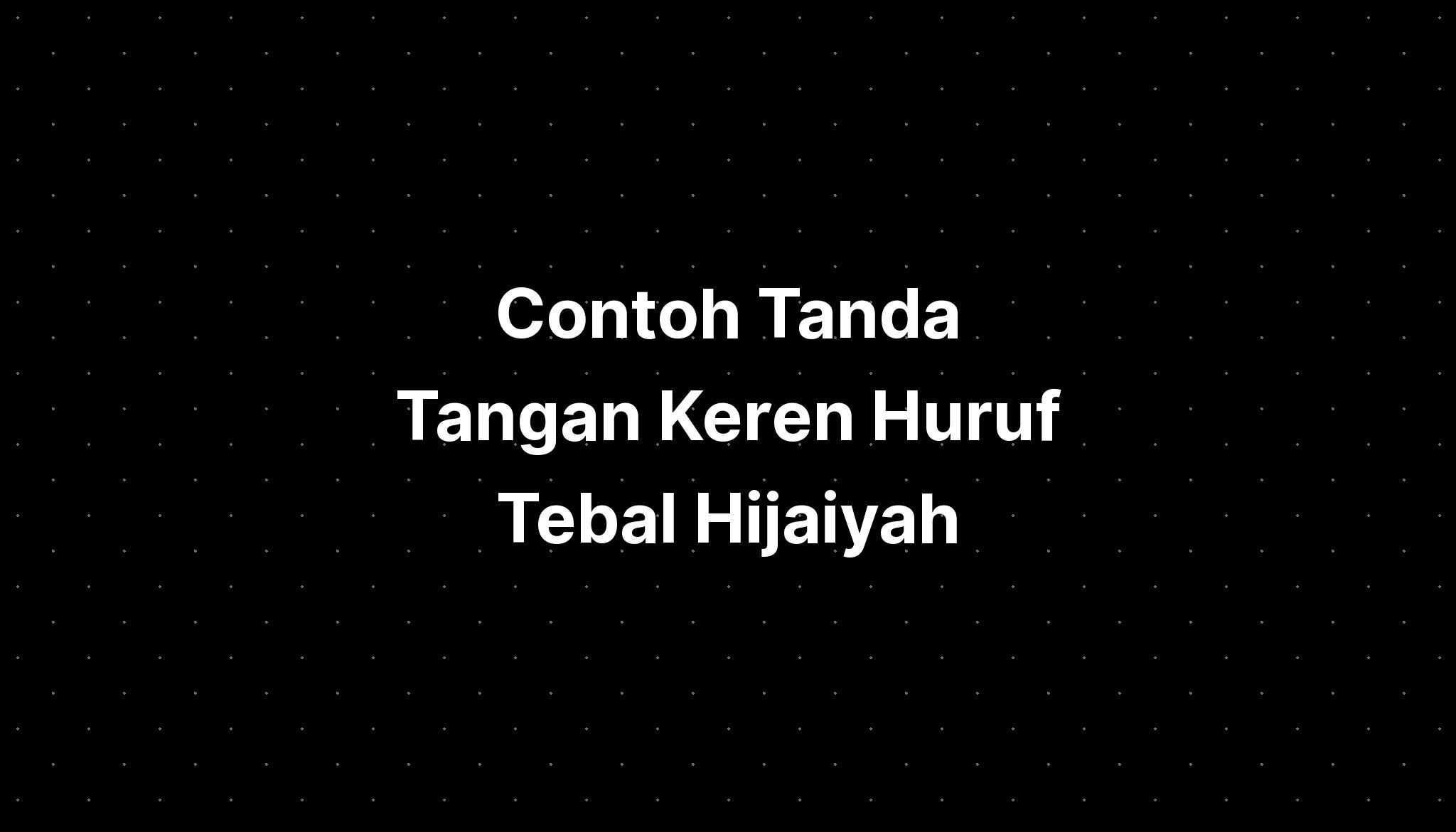 Contoh Tanda Tangan Keren Huruf Tebal Hijaiyah Wallpaper 4k Live - IMAGESEE